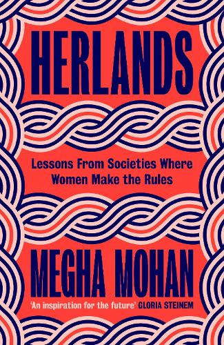 Herlands: Lessons from Societies Where Women Make the Rules by Megha Mohan