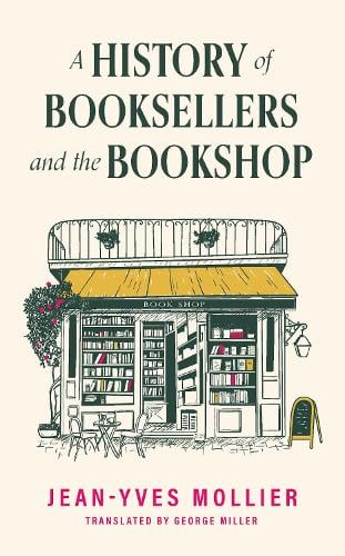 A History of Booksellers and the Bookshop by Jean-Yves Mollier