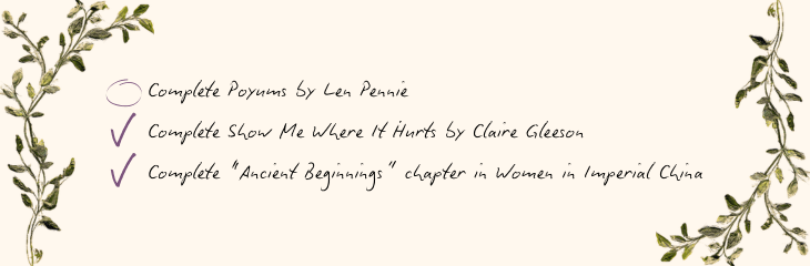 IN PROGRESS: Complete Poyums by Len Pennie

DONE:
Complete Show Me Where It Hurts by Claire Gleeson
Complete “Ancient Beginnings” chapter in Women in Imperial China